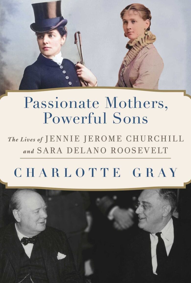 A book cover with two women on top and a black and white photo of two men at the bottom separated by a banner with the words Passionate Mothers, Powerful Sons by Charlotte Gray written on it.