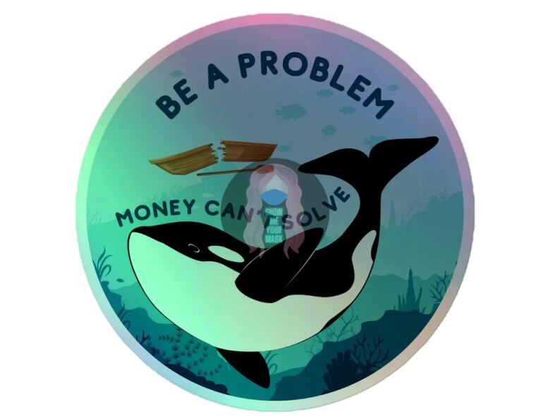 Picture of a whale with text that says 'Be a problem money can't solve.'